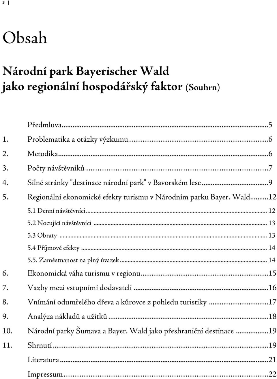 .. 13 5.3 Obraty... 13 5.4 Příjmové efekty... 14 5.5. Zaměstnanost na plný úvazek... 14 6. Ekonomická váha turismu v regionu... 15 7. Vazby mezi vstupními dodavateli... 16 8.