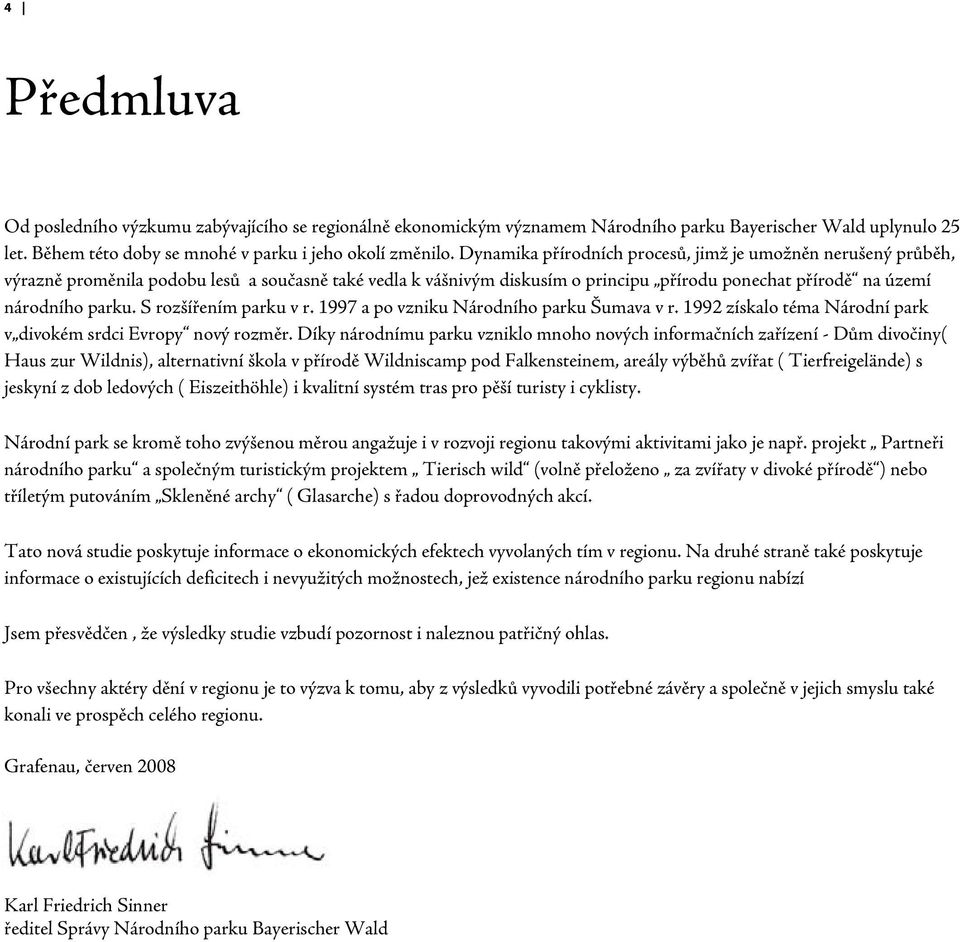 S rozšířením parku v r. 1997 a po vzniku Národního parku Šumava v r. 1992 získalo téma Národní park v divokém srdci Evropy nový rozměr.