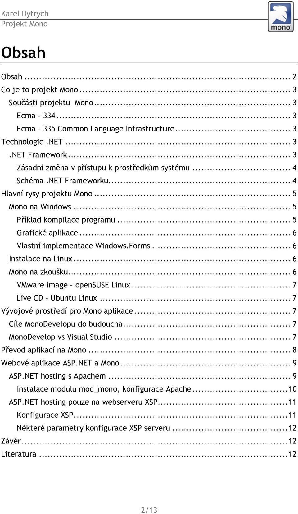 .. 6 Vlastní implementace Windows.Forms... 6 Instalace na Linux... 6 Mono na zkoušku... 6 VMware image opensuse Linux... 7 Live CD Ubuntu Linux... 7 Vývojové prostředí pro Mono aplikace.