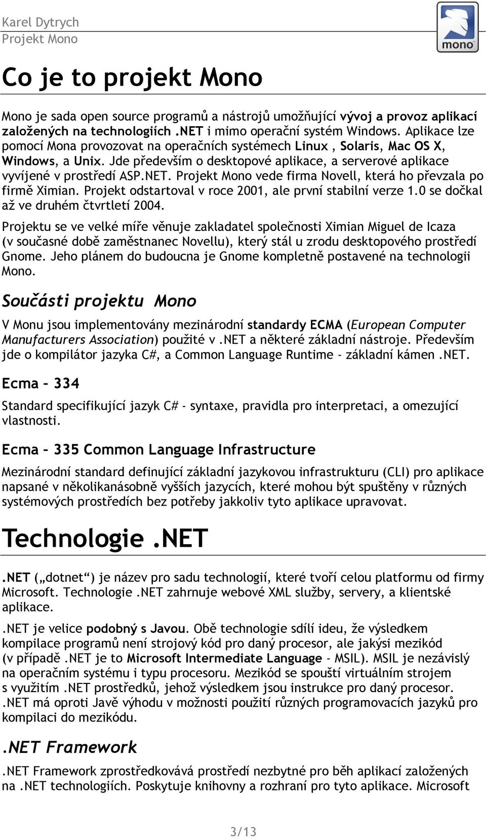 vede firma Novell, která ho převzala po firmě Ximian. Projekt odstartoval v roce 2001, ale první stabilní verze 1.0 se dočkal až ve druhém čtvrtletí 2004.