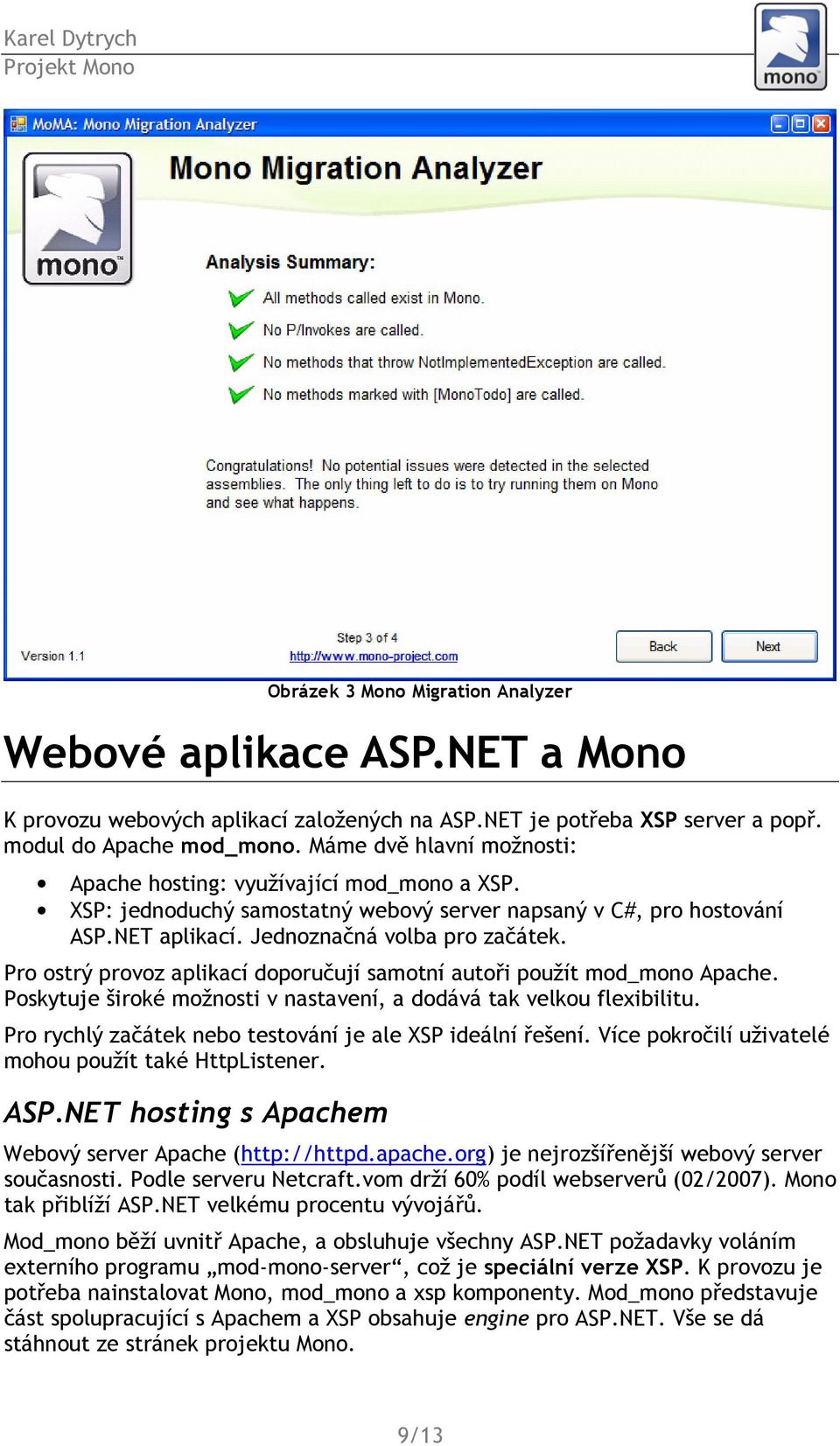 Pro ostrý provoz aplikací doporučují samotní autoři použít mod_mono Apache. Poskytuje široké možnosti v nastavení, a dodává tak velkou flexibilitu.