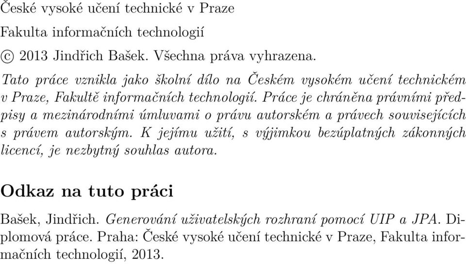 Práce je chráněna právními předpisy a mezinárodními úmluvami o právu autorském a právech souvisejících s právem autorským.