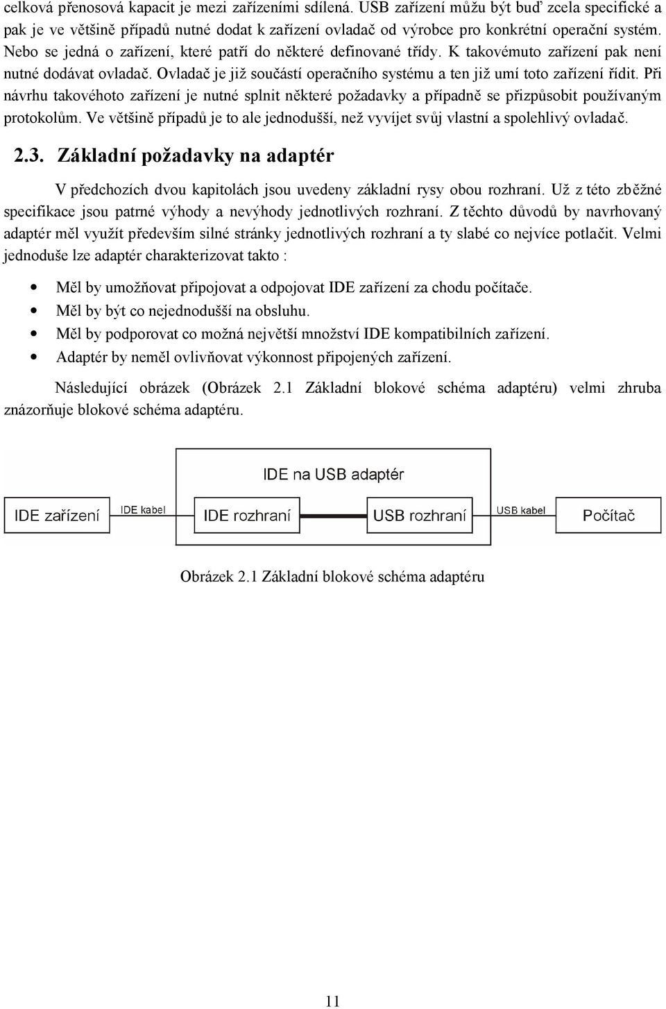 Při návrhu takovéhoto zařízení je nutné splnit některé požadavky a případně se přizpůsobit používaným protokolům.