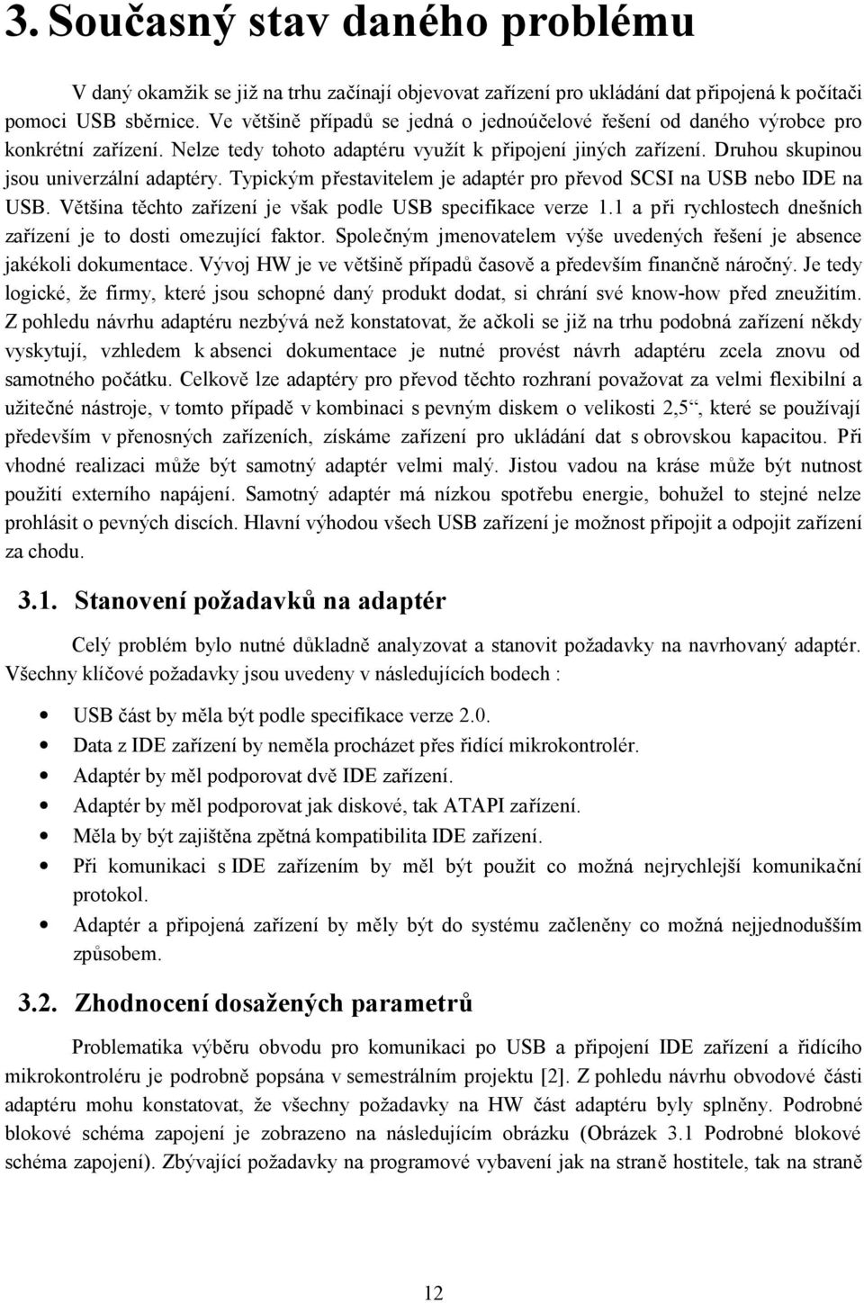 Typickým přestavitelem je adaptér pro převod SCSI na USB nebo IDE na USB. Většina těchto zařízení je však podle USB specifikace verze 1.