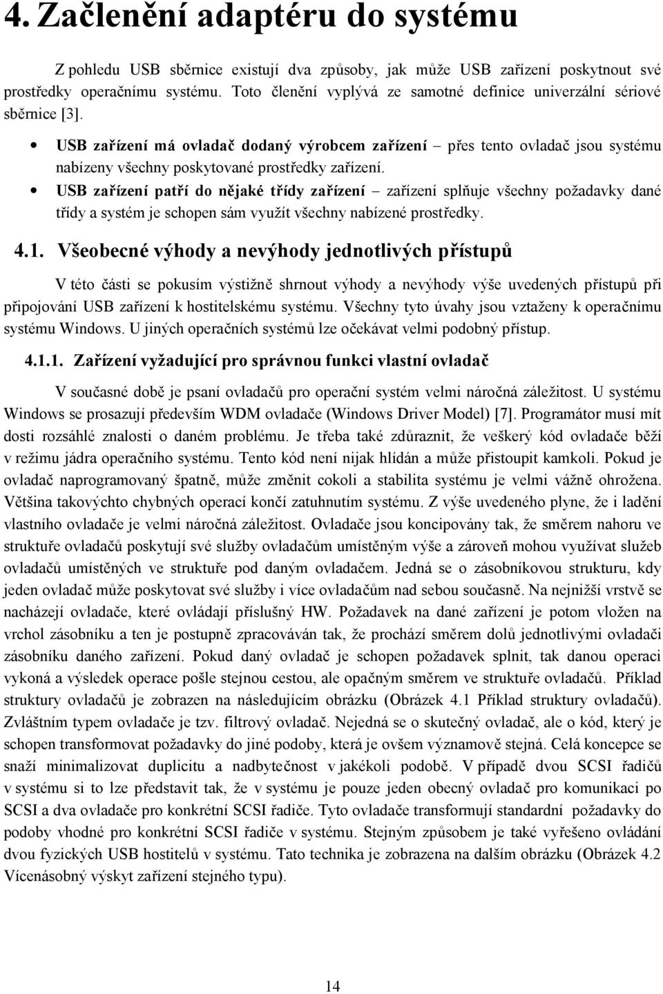 USB zařízení má ovladač dodaný výrobcem zařízení přes tento ovladač jsou systému nabízeny všechny poskytované prostředky zařízení.