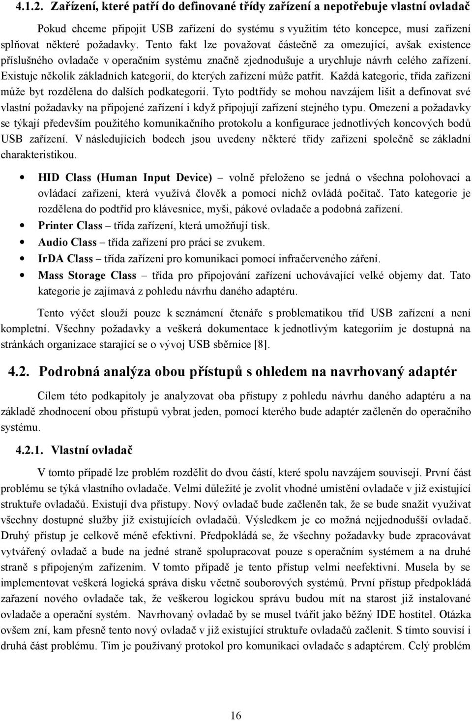 Tento fakt lze považovat částečně za omezující, avšak existence příslušného ovladače v operačním systému značně zjednodušuje a urychluje návrh celého zařízení.