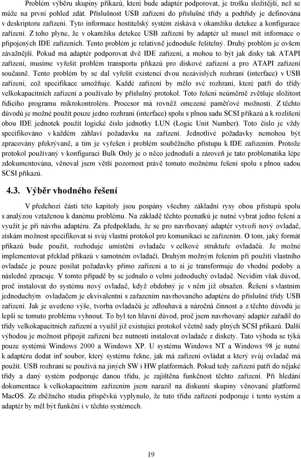 Z toho plyne, že v okamžiku detekce USB zařízení by adaptér už musel mít informace o připojených IDE zařízeních. Tento problém je relativně jednoduše řešitelný. Druhý problém je ovšem závažnější.