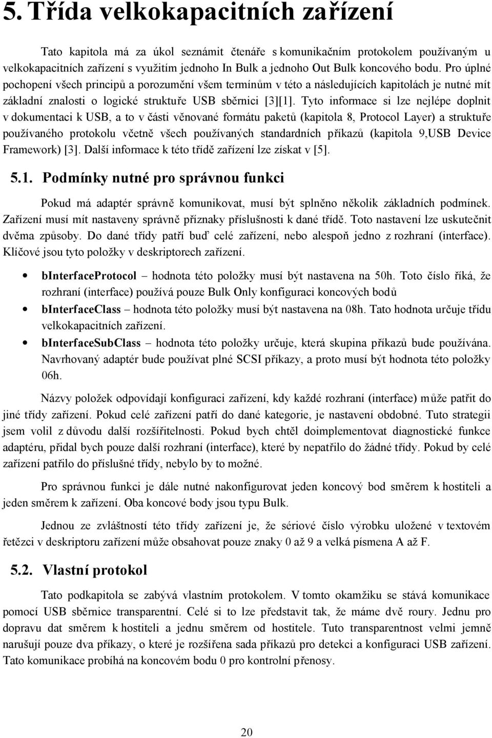 Tyto informace si lze nejlépe doplnit v dokumentaci k USB, a to v části věnované formátu paketů (kapitola 8, Protocol Layer) a struktuře používaného protokolu včetně všech používaných standardních