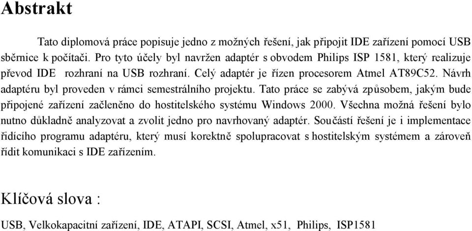 Návrh adaptéru byl proveden v rámci semestrálního projektu. Tato práce se zabývá způsobem, jakým bude připojené zařízení začleněno do hostitelského systému Windows 2000.