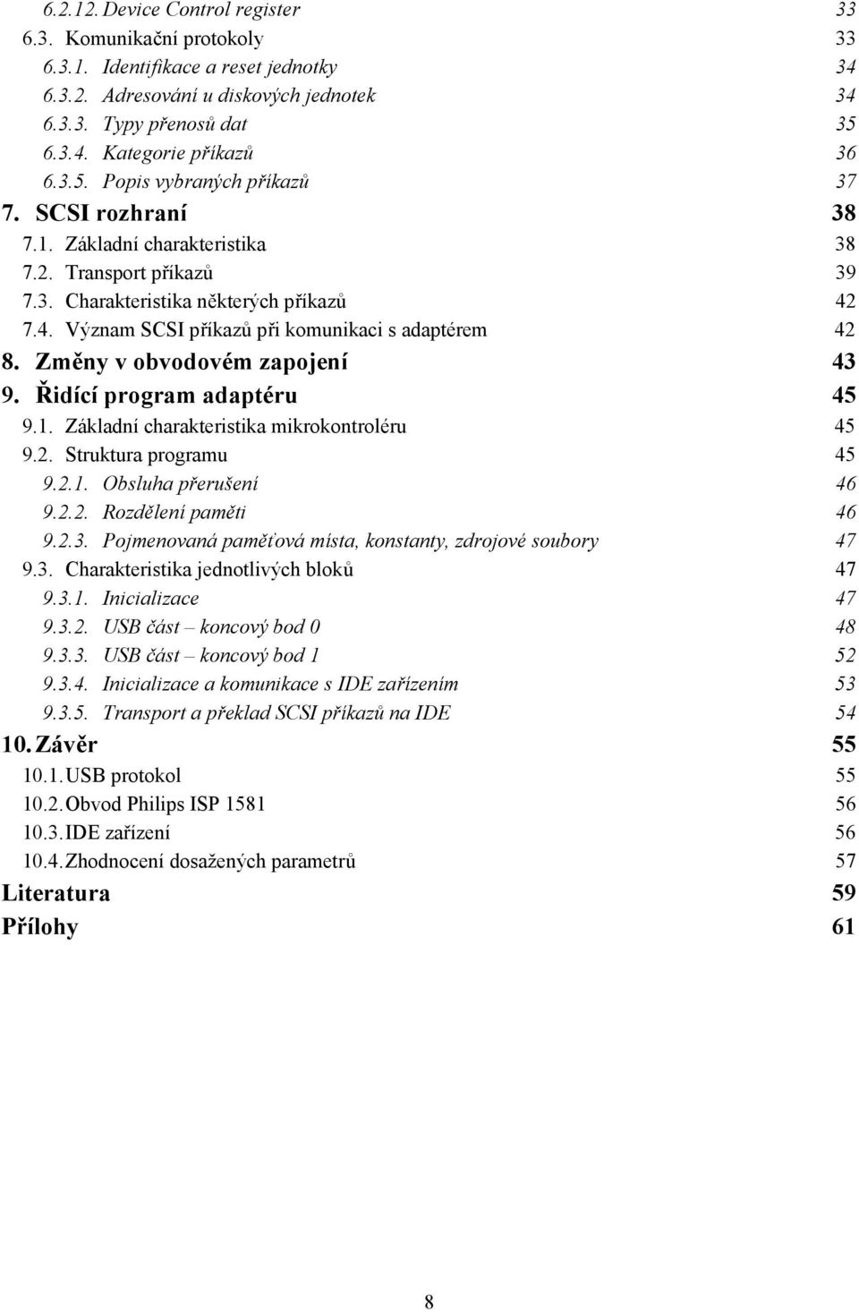 7.4. Význam SCSI příkazů při komunikaci s adaptérem 42 8. Změny v obvodovém zapojení 43 9. Řidící program adaptéru 45 9.1. Základní charakteristika mikrokontroléru 45 9.2. Struktura programu 45 9.2.1. Obsluha přerušení 46 9.