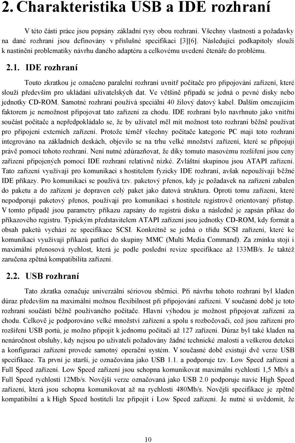 IDE rozhraní Touto zkratkou je označeno paralelní rozhraní uvnitř počítače pro připojování zařízení, které slouží především pro ukládání uživatelských dat.