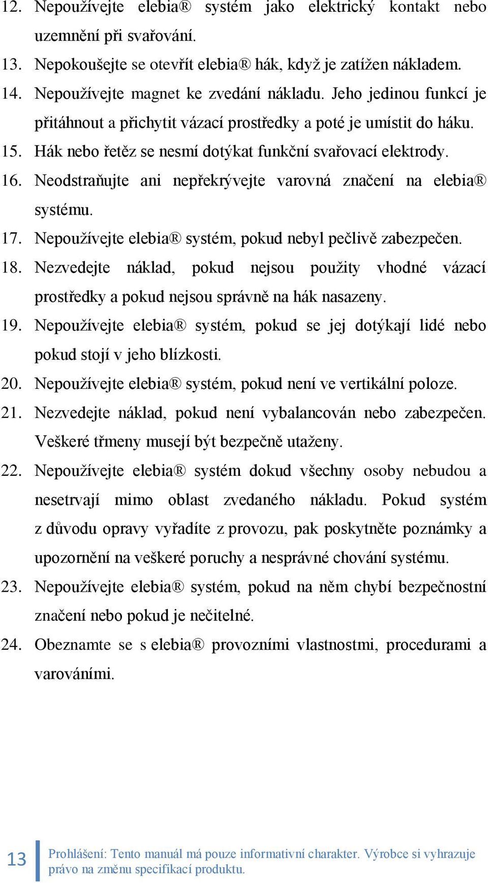 Neodstraňujte ani nepřekrývejte varovná značení na elebia systému. 17. Nepoužívejte elebia systém, pokud nebyl pečlivě zabezpečen. 18.