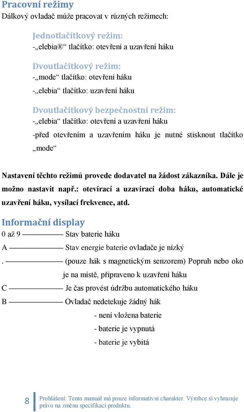 provede dodavatel na žádost zákazníka. Dále je možno nastavit např.: otevírací a uzavírací doba háku, automatické uzavření háku, vysílací frekvence, atd.