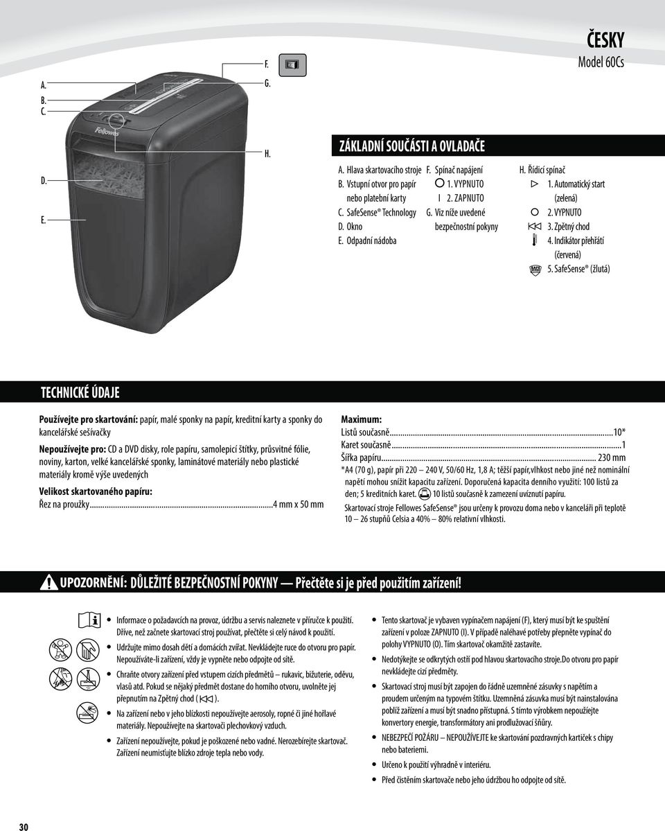 SafeSense (žlutá) TECHNICKÉ ÚDAJE Používejte pro skartování: papír, malé sponky na papír, kreditní karty a sponky do kancelářské sešívačky Nepoužívejte pro: CD a DVD disky, role papíru, samolepicí