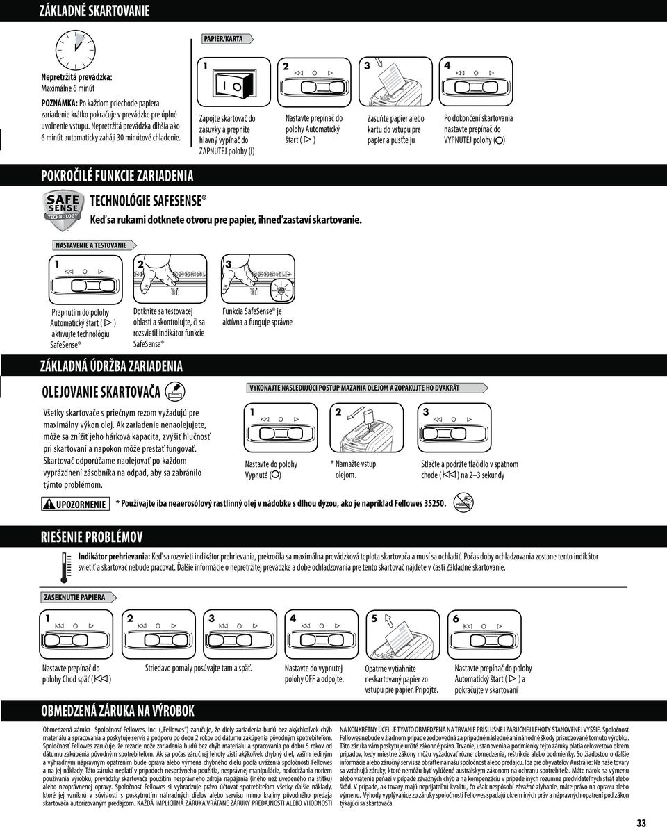 POKROČILÉ FUNKCIE ZARIADENIA TECHNOLÓGIE SAFESENSE Keď sa rukami dotknete otvoru pre papier, ihneď zastaví skartovanie.