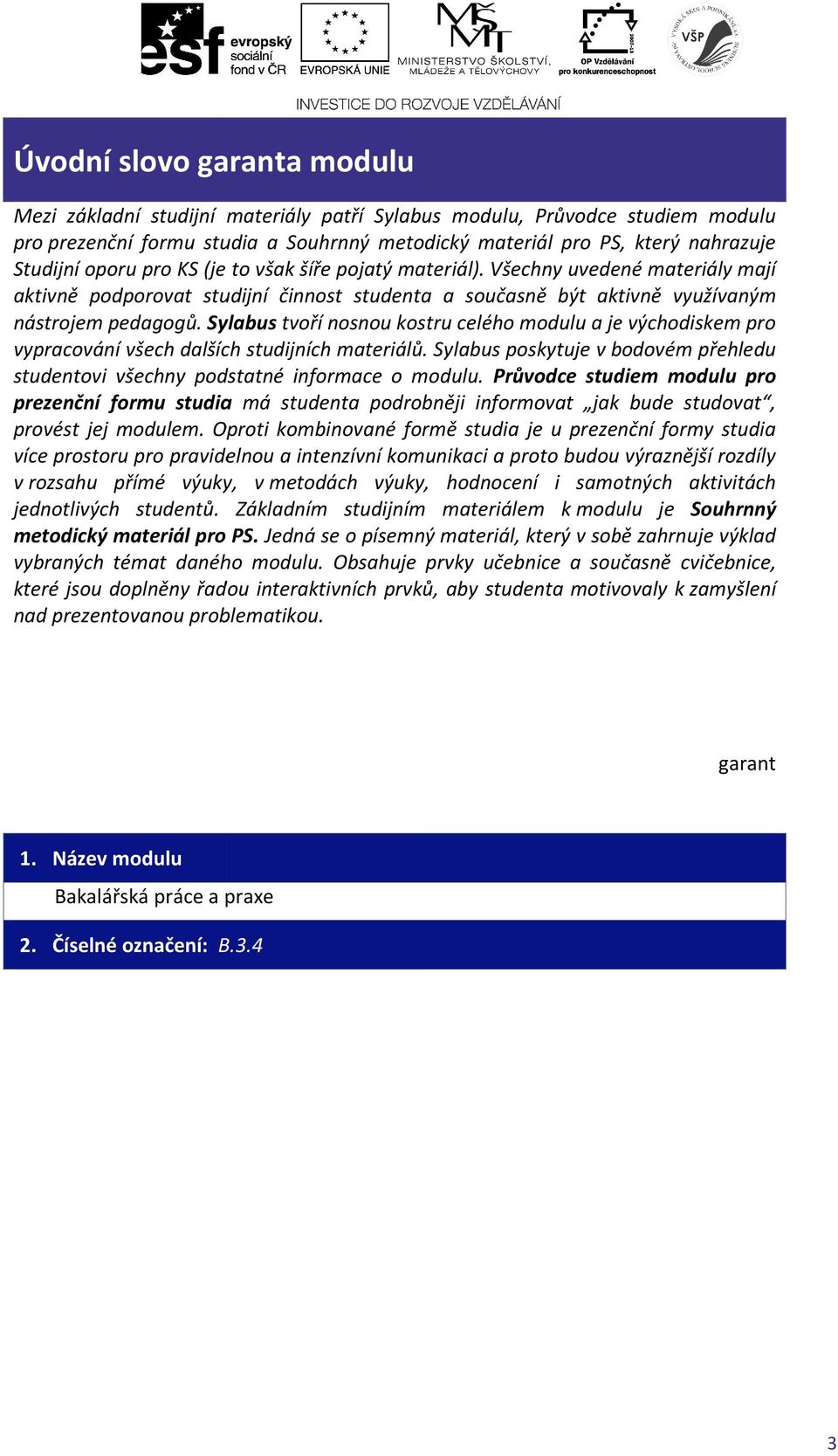 Sylabus tvoří nosnou kostru celého modulu a je východiskem pro vypracování všech dalších studijních materiálů. Sylabus poskytuje v bodovém přehledu studentovi všechny podstatné informace o modulu.