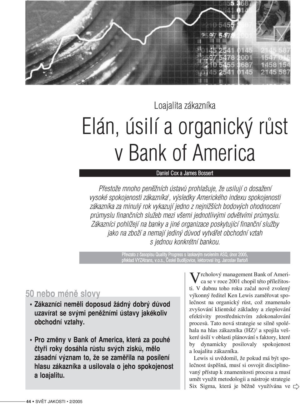 Zákazníci pohlížejí na banky a jiné organizace poskytující finanční služby jako na zboží a nemají jediný důvod vytvářet obchodní vztah s jednou konkrétní bankou.