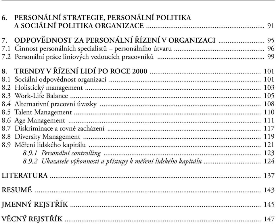 3 Work-Life Balance... 105 8.4 Alternativní pracovní úvazky... 108 8.5 Talent Management... 110 8.6 Age Management... 111 8.7 Diskriminace a rovné zacházení... 117 8.8 Diversity Management... 119 8.