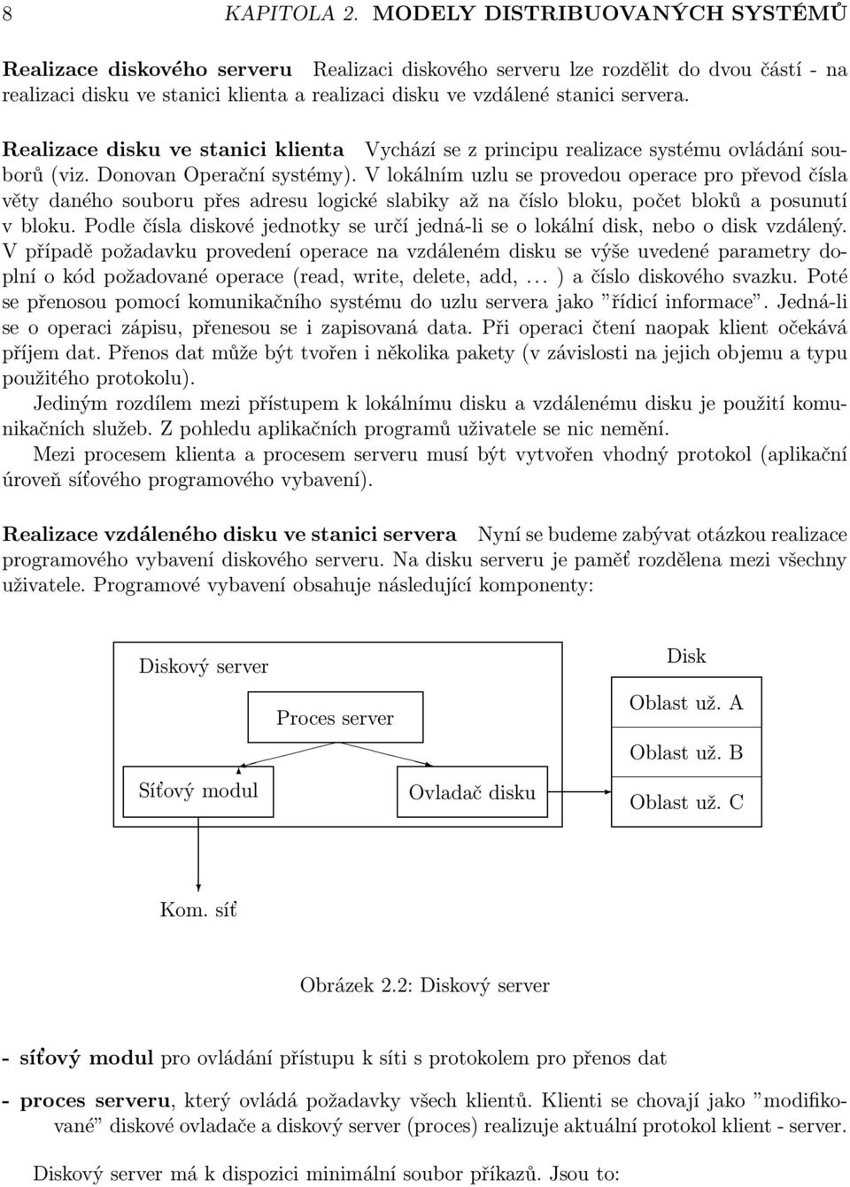 Realizace disku ve stanici klienta Vychází se z principu realizace systému ovládání souborů (viz. Donovan Operační systémy).