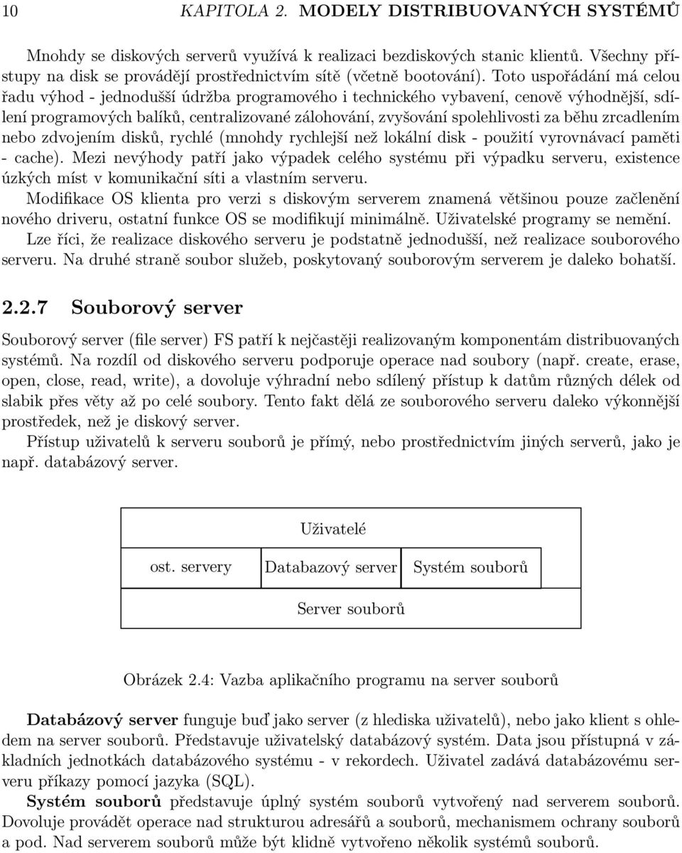 Toto uspořádání má celou řadu výhod - jednodušší údržba programového i technického vybavení, cenově výhodnější, sdílení programových balíků, centralizované zálohování, zvyšování spolehlivosti za běhu