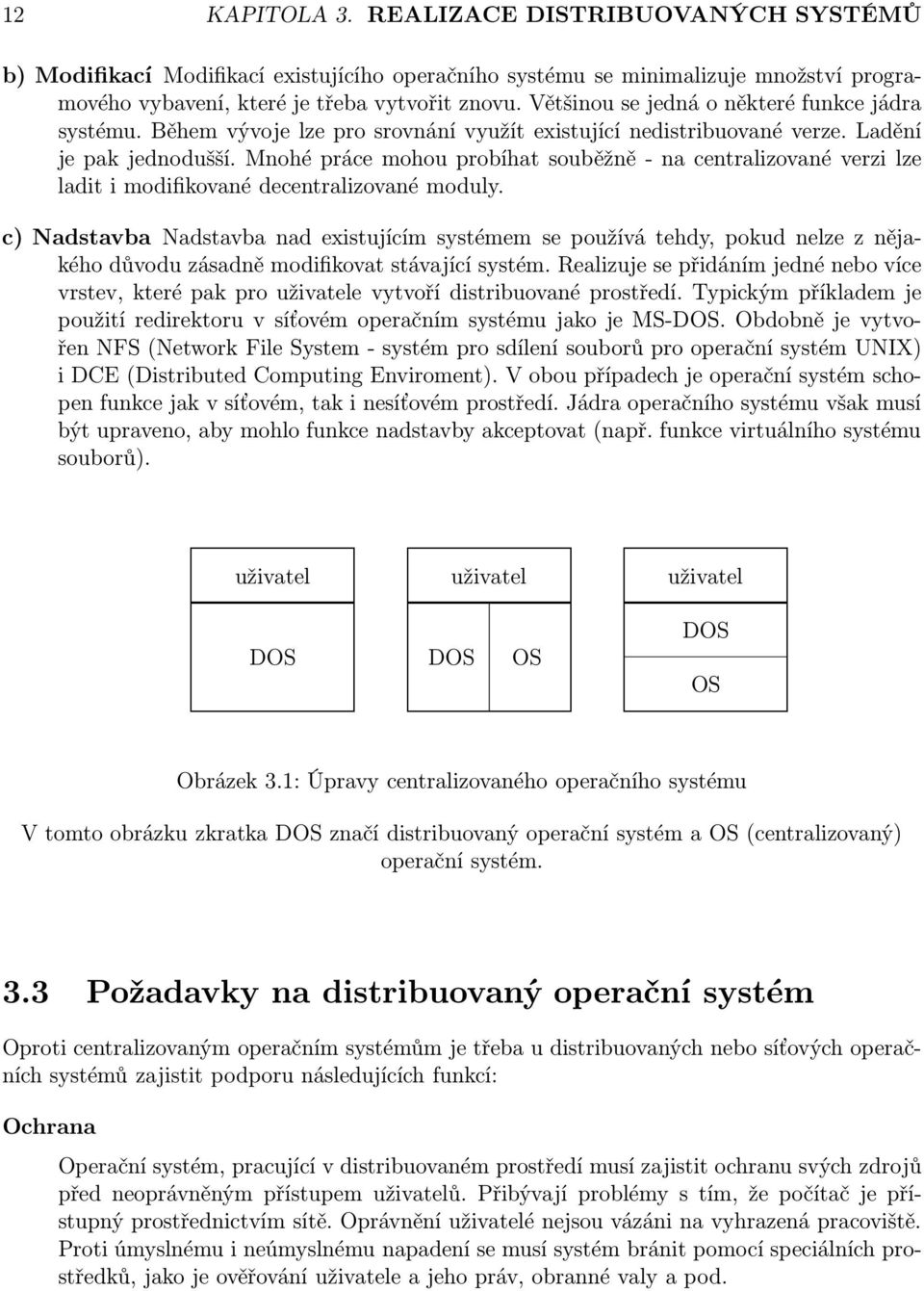 Mnohé práce mohou probíhat souběžně - na centralizované verzi lze ladit i modifikované decentralizované moduly.