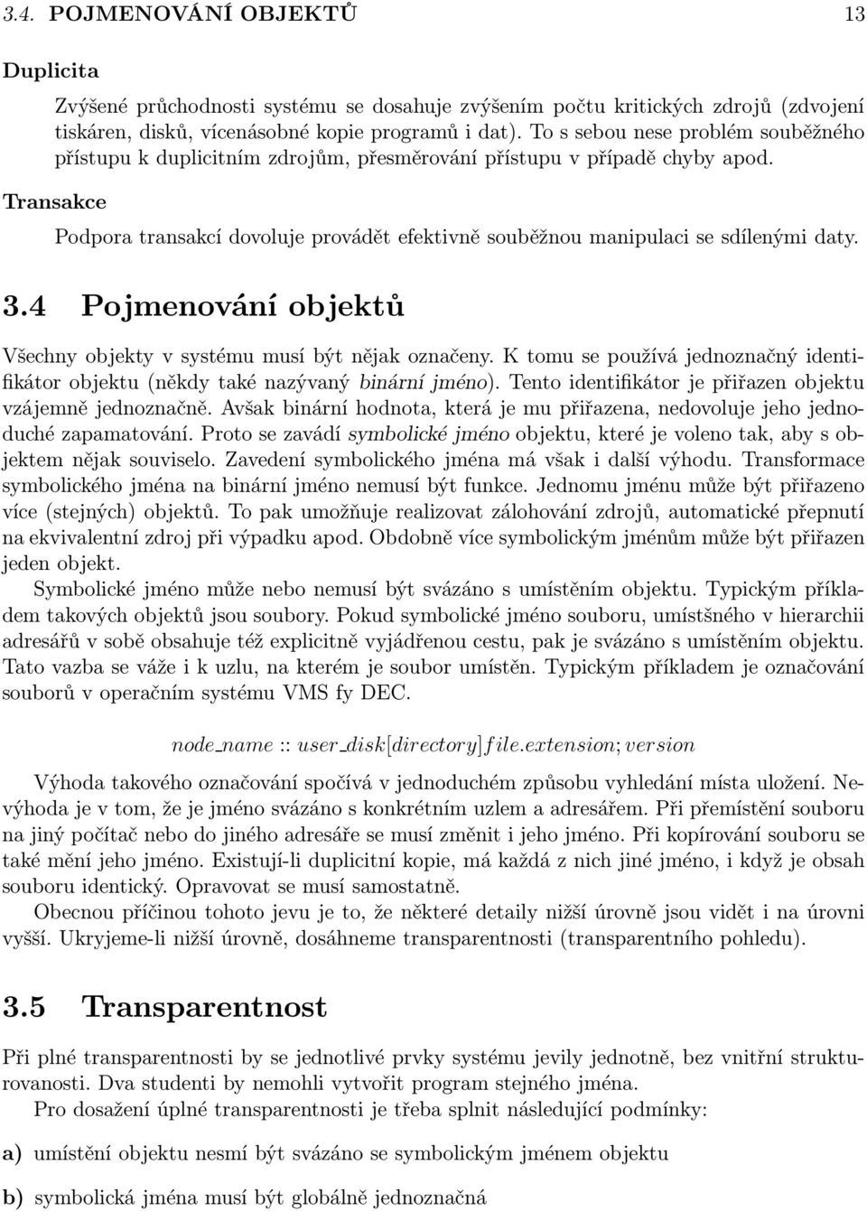 Transakce Podpora transakcí dovoluje provádět efektivně souběžnou manipulaci se sdílenými daty. 3.4 Pojmenování objektů Všechny objekty v systému musí být nějak označeny.