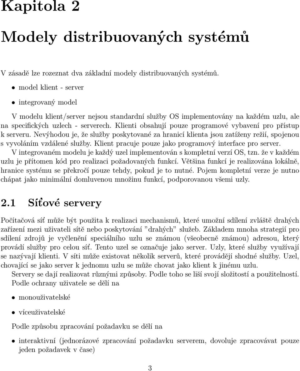 Klienti obsahují pouze programové vybavení pro přístup k serveru. Nevýhodou je, že služby poskytované za hranicí klienta jsou zatíženy režií, spojenou s vyvoláním vzdálené služby.