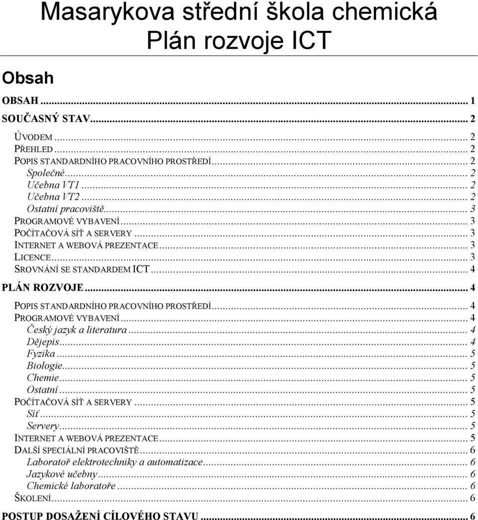 ..4 POPIS STANDARDNÍHO PRACOVNÍHO PROSTŘEDÍ...4 PROGRAMOVÉ VYBAVENÍ...4 Český jazyk a literatura...4 Dějepis...4 Fyzika...5 Biologie...5 Chemie...5 Ostatní...5 POČÍTAČOVÁ SÍŤ A SERVERY...5 Síť.