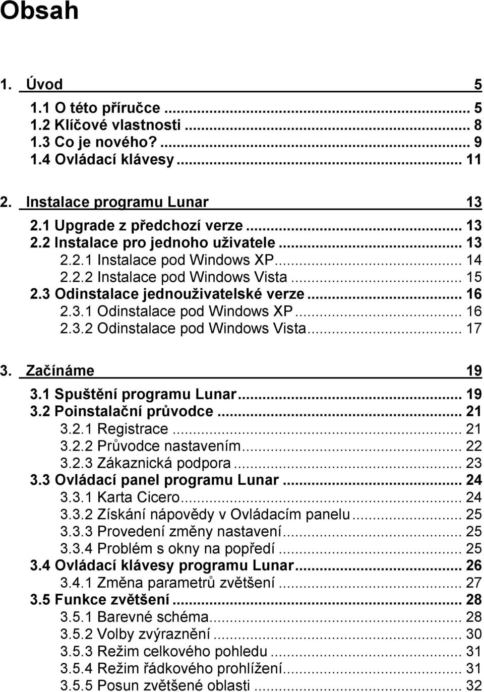 ..17 3. Začínáme 19 3.1 Spuštění programu Lunar...19 3.2 Poinstalační průvodce...21 3.2.1 Registrace...21 3.2.2 Průvodce nastavením...22 3.2.3 Zákaznická podpora...23 3.