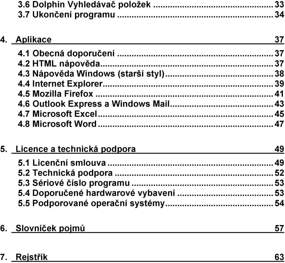 8 Microsoft Word...47 5. Licence a technická podpora 49 5.1 Licenční smlouva...49 5.2 Technická podpora...52 5.3 Sériové číslo programu.