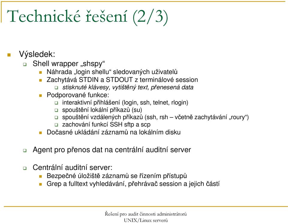 vzdálených příkazů (ssh, rsh včetně zachytávání roury ) zachování funkcí SSH sftp a scp Dočasné ukládání záznamů na lokálním disku Agent pro přenos dat na