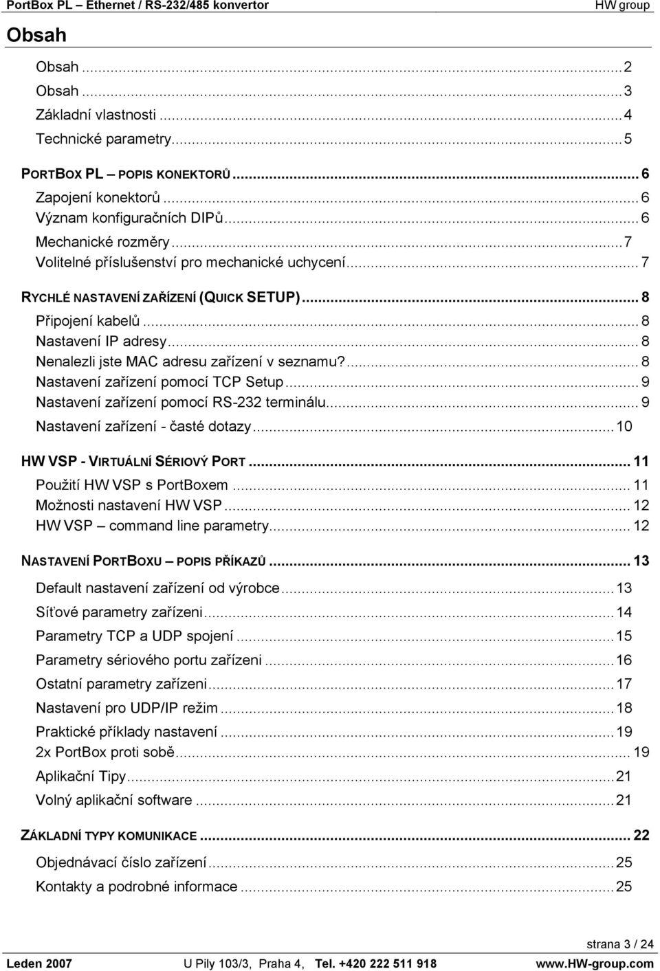 ... 8 Nastavení zařízení pomocí TCP Setup... 9 Nastavení zařízení pomocí RS-232 terminálu... 9 Nastavení zařízení - časté dotazy...10 HW VSP - VIRTUÁLNÍ SÉRIOVÝ PORT... 11 Použití HW VSP s PortBoxem.