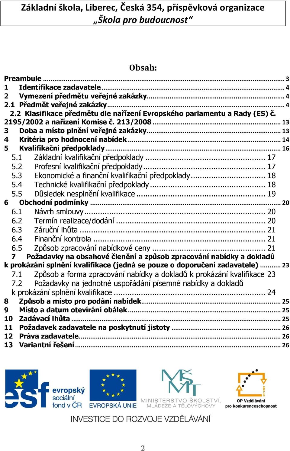 .. 17 5.2 Profesní kvalifikační předpoklady... 17 5.3 Ekonomické a finanční kvalifikační předpoklady... 18 5.4 Technické kvalifikační předpoklady... 18 5.5 Důsledek nesplnění kvalifikace.