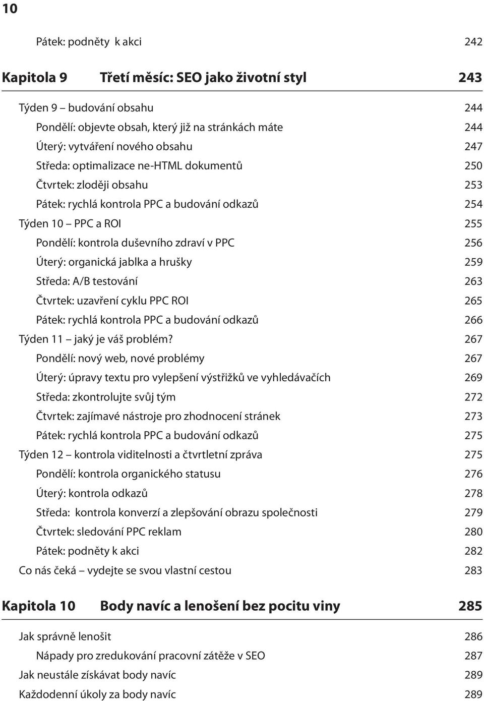 organická jablka a hrušky 259 Středa: A/B testování 263 Čtvrtek: uzavření cyklu PPC ROI 265 Pátek: rychlá kontrola PPC a budování odkazů 266 Týden 11 jaký je váš problém?