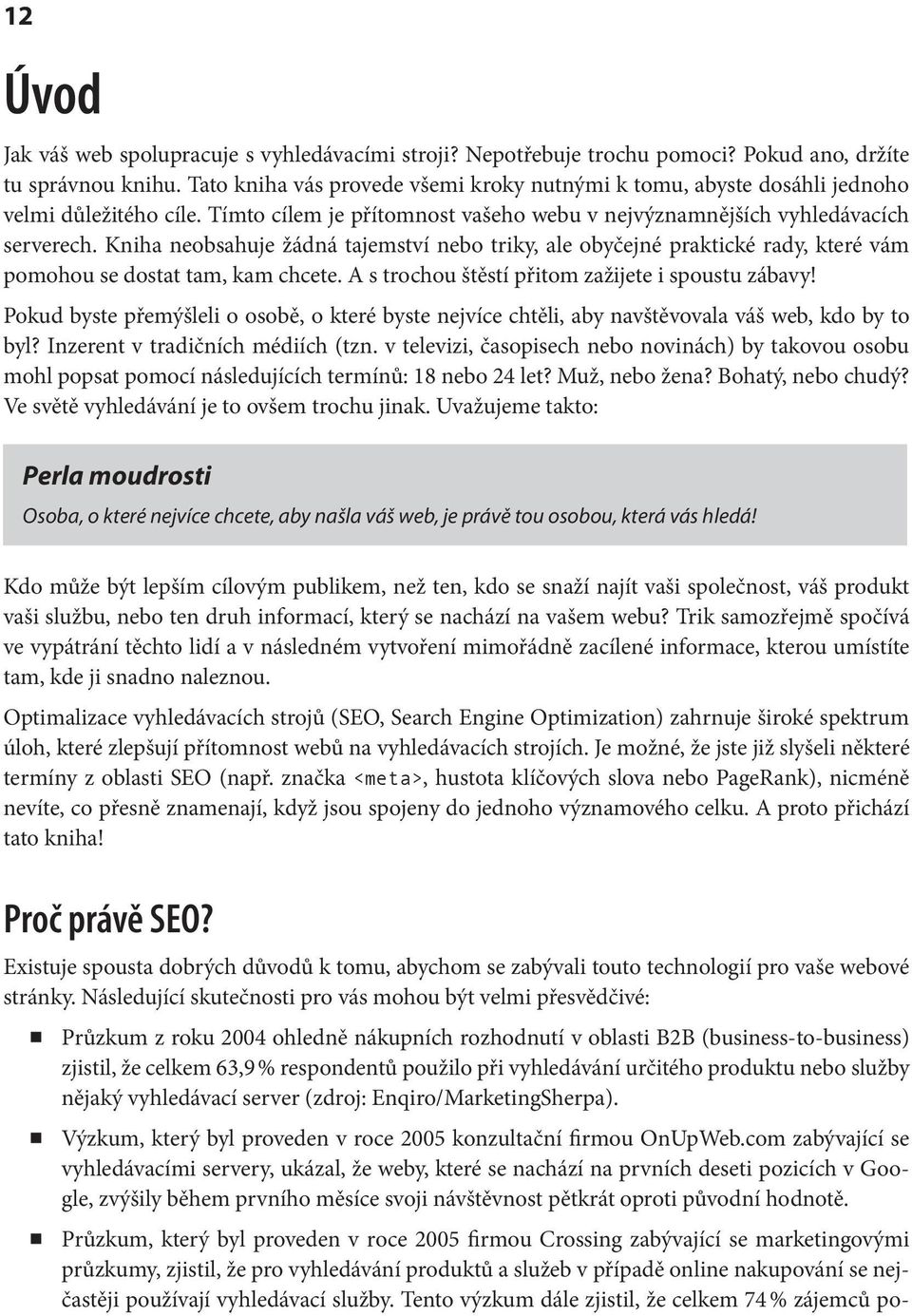 Kniha neobsahuje žádná tajemství nebo triky, ale obyčejné praktické rady, které vám pomohou se dostat tam, kam chcete. A s trochou štěstí přitom zažijete i spoustu zábavy!