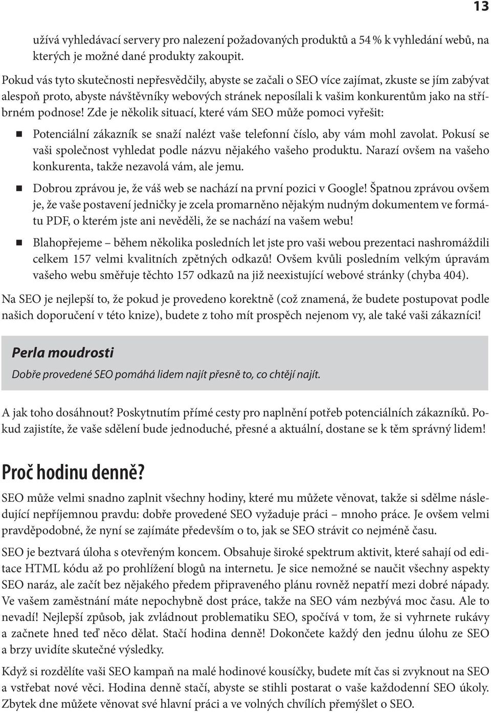 stříbrném podnose! Zde je několik situací, které vám SEO může pomoci vyřešit: Potenciální zákazník se snaží nalézt vaše telefonní číslo, aby vám mohl zavolat.