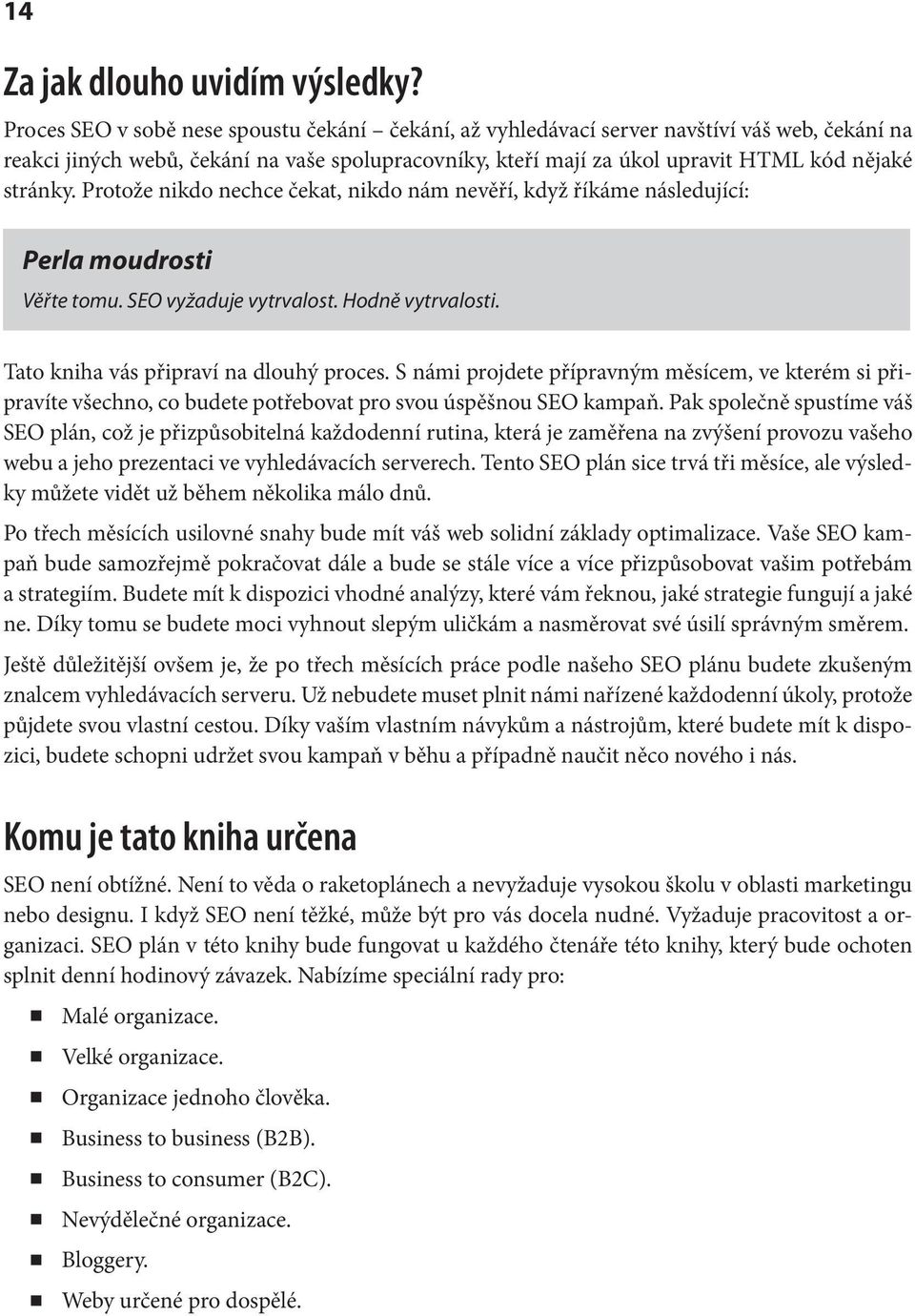 Protože nikdo nechce čekat, nikdo nám nevěří, když říkáme následující: Perla moudrosti Věřte tomu. SEO vyžaduje vytrvalost. Hodně vytrvalosti. Tato kniha vás připraví na dlouhý proces.