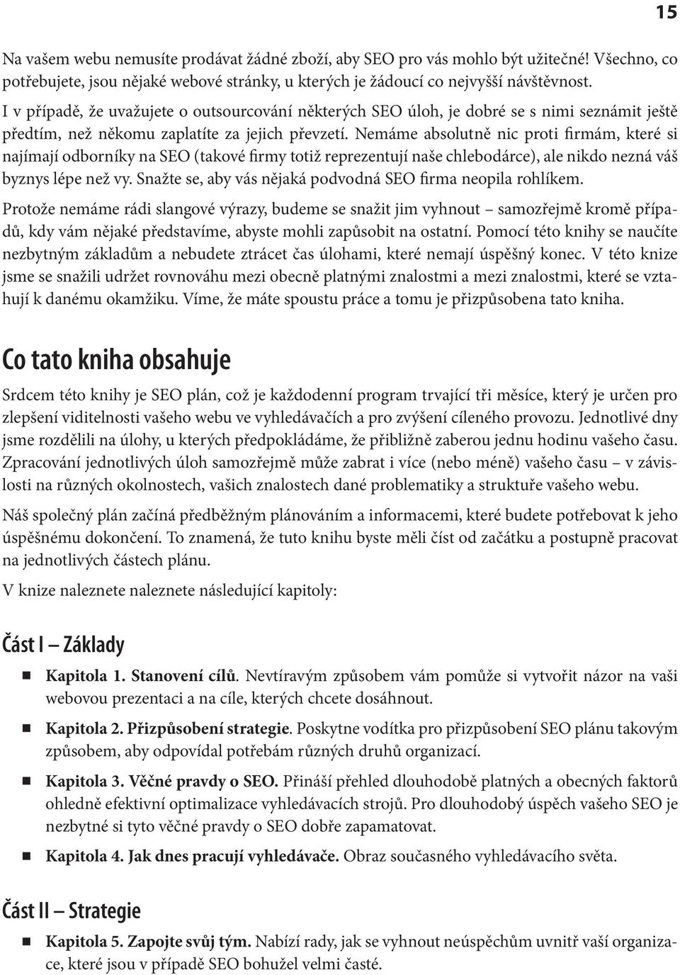 Nemáme absolutně nic proti firmám, které si najímají odborníky na SEO (takové firmy totiž reprezentují naše chlebodárce), ale nikdo nezná váš byznys lépe než vy.