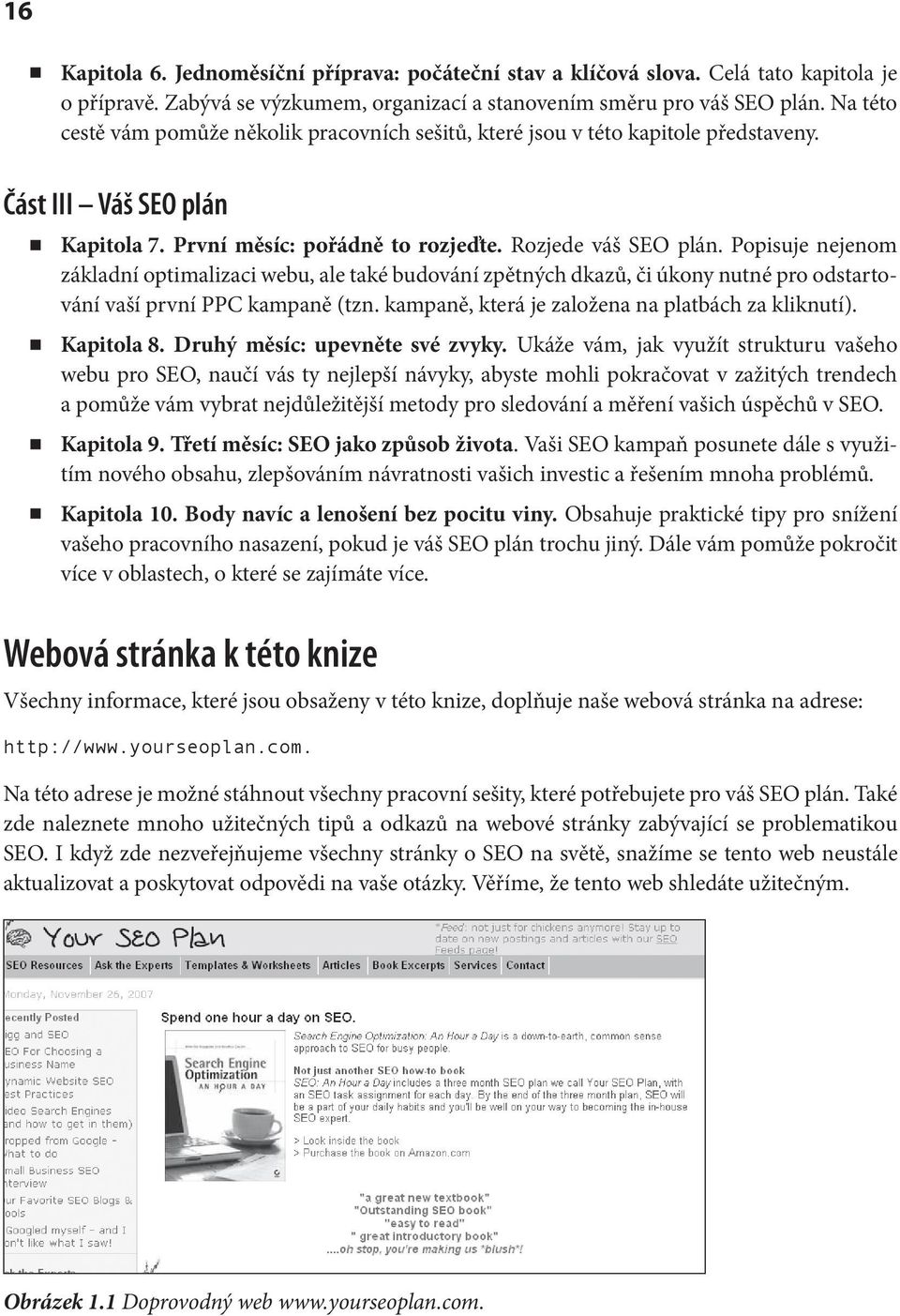 Popisuje nejenom základní optimalizaci webu, ale také budování zpětných dkazů, či úkony nutné pro odstartování vaší první PPC kampaně (tzn. kampaně, která je založena na platbách za kliknutí).