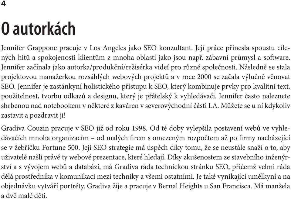 Jennifer je zastánkyní holistického přístupu k SEO, který kombinuje prvky pro kvalitní text, použitelnost, tvorbu odkazů a designu, který je přátelský k vyhledávači.