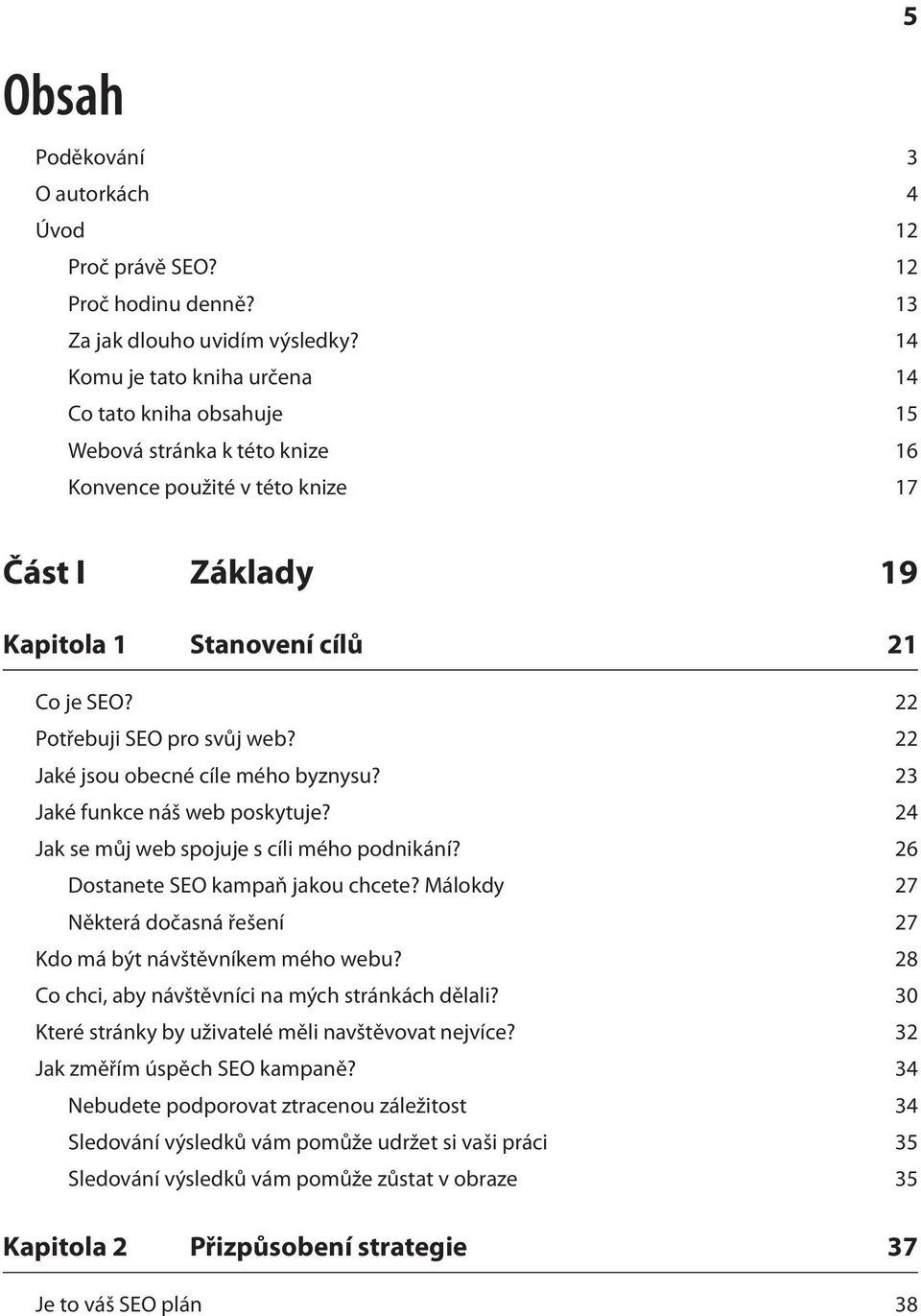 22 Potřebuji SEO pro svůj web? 22 Jaké jsou obecné cíle mého byznysu? 23 Jaké funkce náš web poskytuje? 24 Jak se můj web spojuje s cíli mého podnikání? 26 Dostanete SEO kampaň jakou chcete?