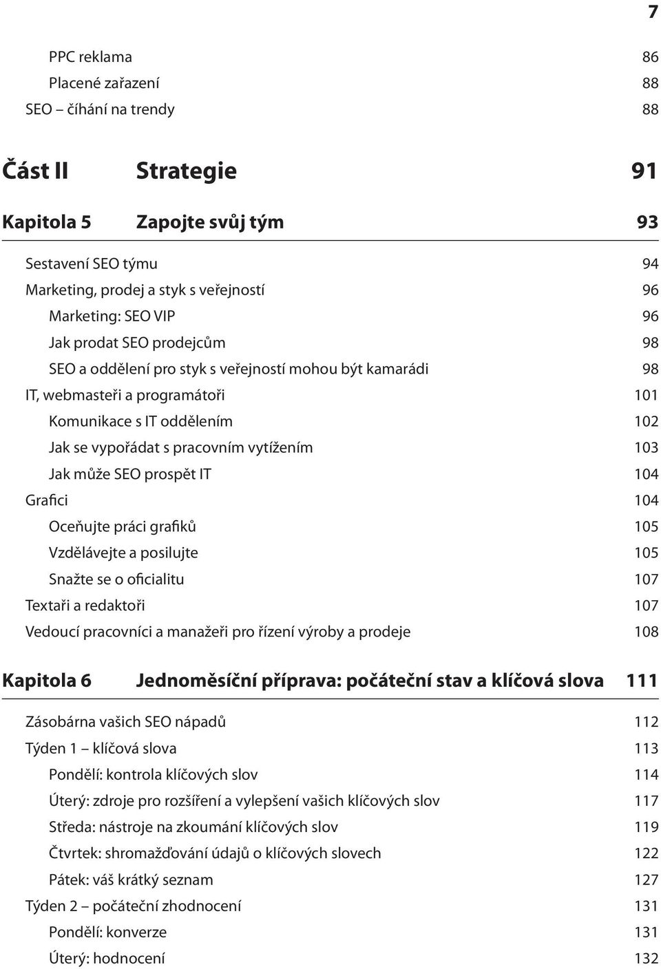 může SEO prospět IT 104 Grafici 104 Oceňujte práci grafiků 105 Vzdělávejte a posilujte 105 Snažte se o oficialitu 107 Textaři a redaktoři 107 Vedoucí pracovníci a manažeři pro řízení výroby a prodeje