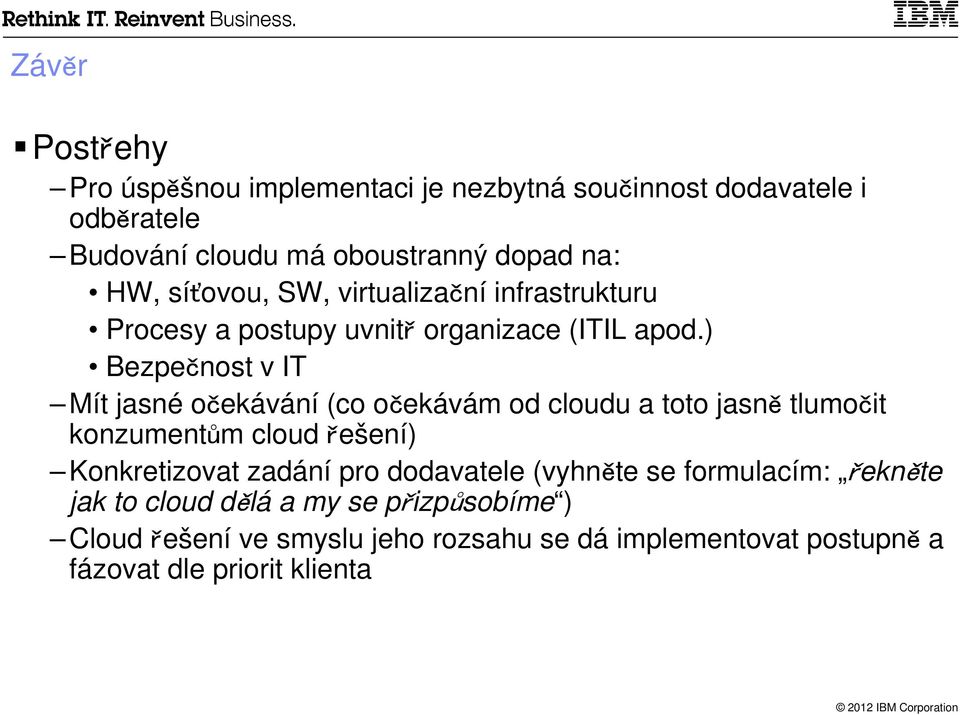 ) Bezpečnost v IT Mít jasné očekávání (co očekávám od cloudu a toto jasně tlumočit konzumentům cloud řešení) Konkretizovat zadání pro