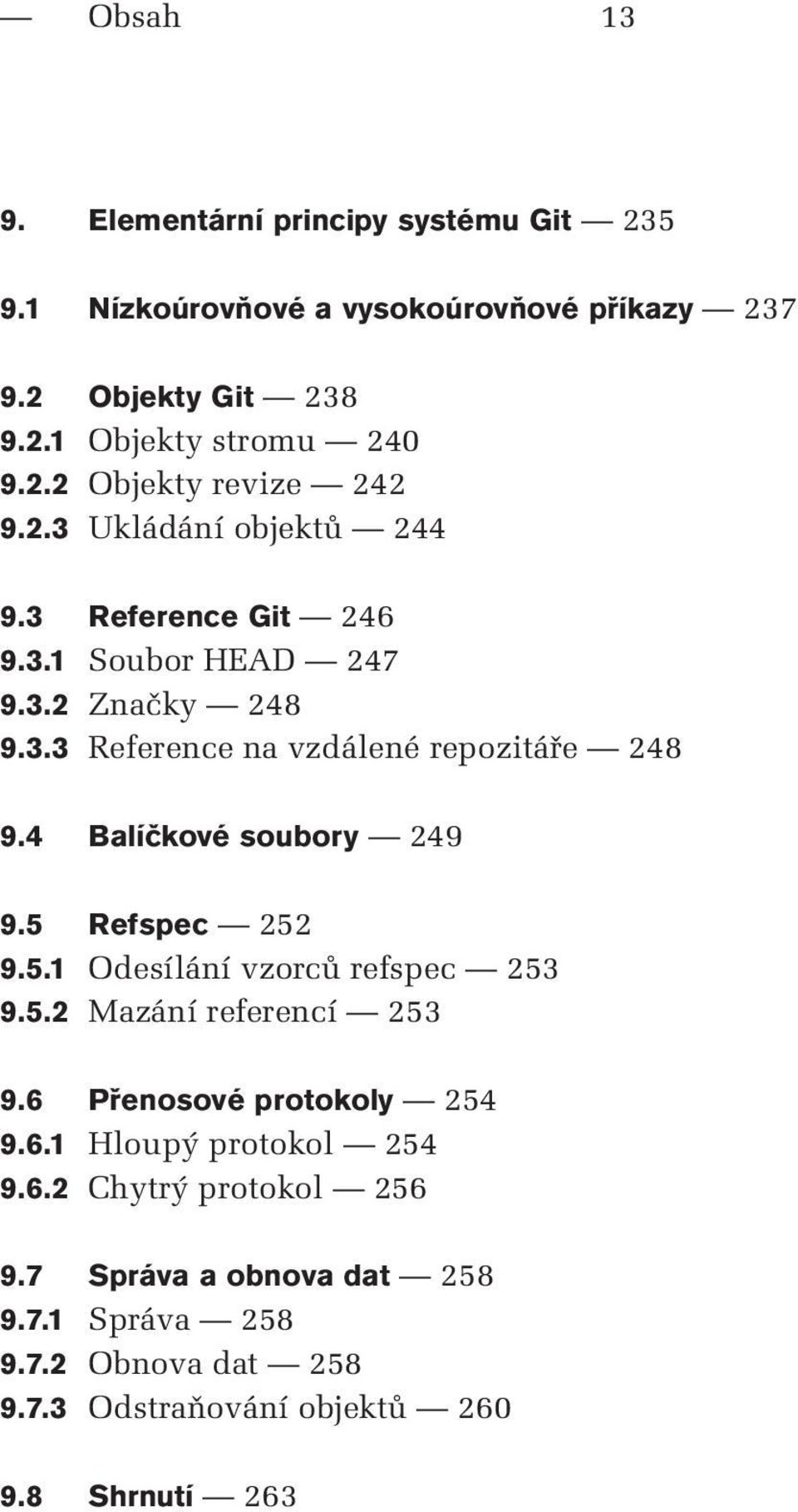 4 Balíčkové soubory 249 9.5 Refspec 252 9.5.1 Odesílání vzorců refspec 253 9.5.2 Mazání referencí 253 9.6 Přenosové protokoly 254 9.6.1 Hloupý protokol 254 9.