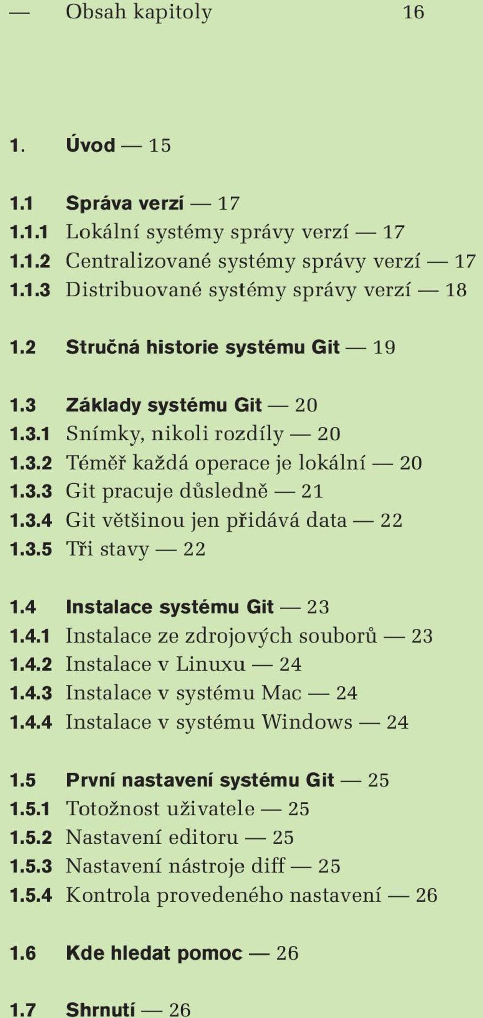 3.5 Tři stavy 22 1.4 Instalace systému Git 23 1.4.1 Instalace ze zdrojových souborů 23 1.4.2 Instalace v Linuxu 24 1.4.3 Instalace v systému Mac 24 1.4.4 Instalace v systému Windows 24 1.