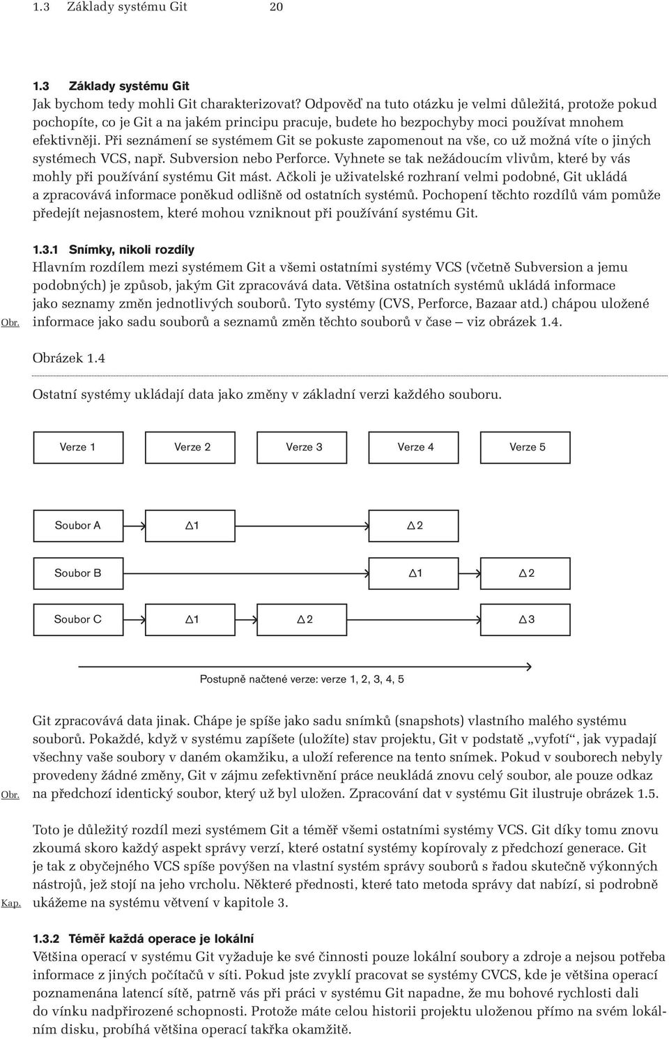 Při seznámení se systémem Git se pokuste zapomenout na vše, co už možná víte o jiných systémech VCS, např. Subversion nebo Perforce.