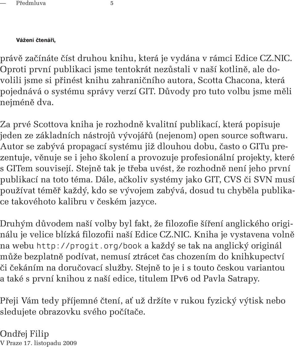 Důvody pro tuto volbu jsme měli nejméně dva. Za prvé Scottova kniha je rozhodně kvalitní publikací, která popisuje jeden ze základních nástrojů vývojářů (nejenom) open source softwaru.