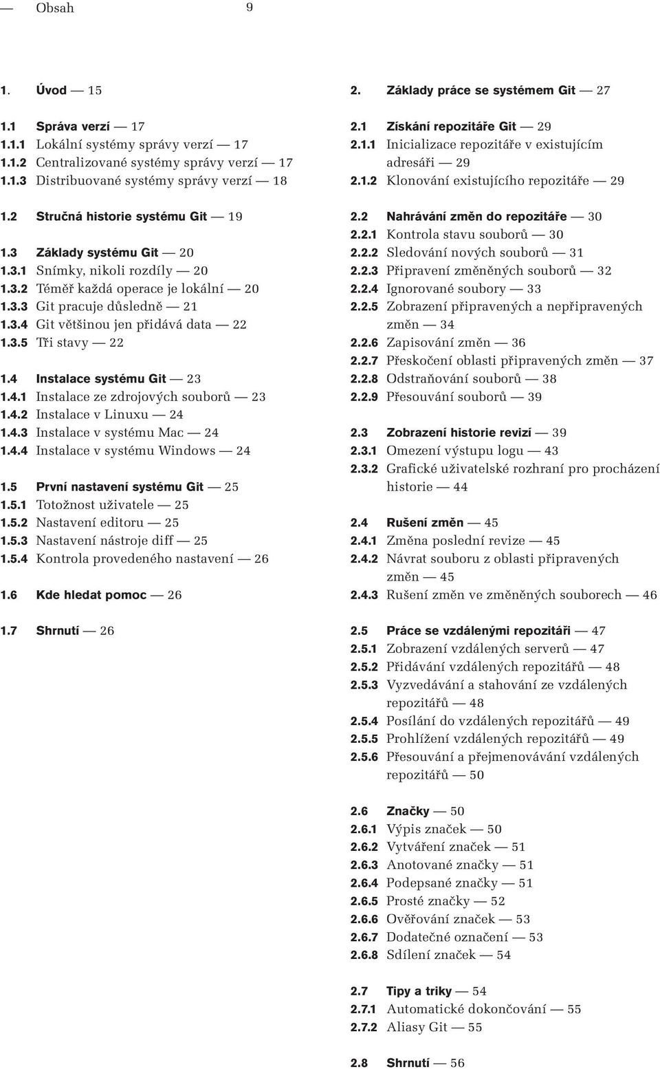 3.5 Tři stavy 22 1.4 Instalace systému Git 23 1.4.1 Instalace ze zdrojových souborů 23 1.4.2 Instalace v Linuxu 24 1.4.3 Instalace v systému Mac 24 1.4.4 Instalace v systému Windows 24 1.