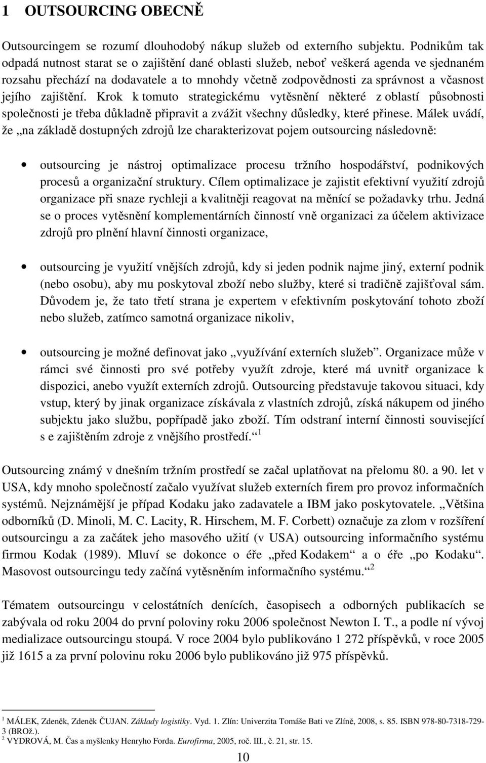 zajištění. Krok k tomuto strategickému vytěsnění některé z oblastí působnosti společnosti je třeba důkladně připravit a zvážit všechny důsledky, které přinese.