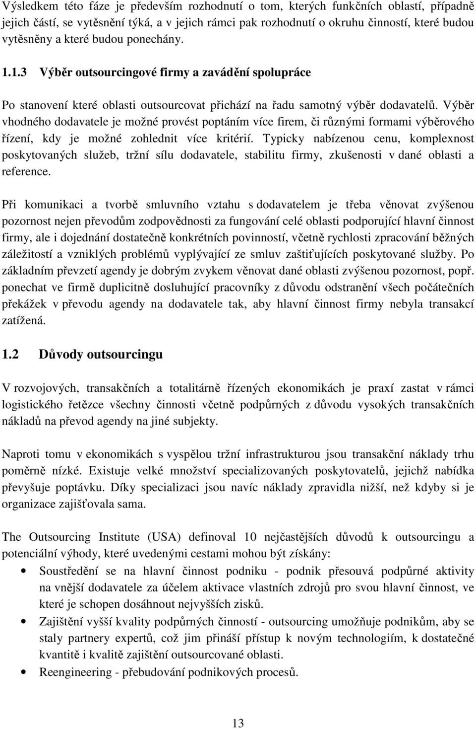 Výběr vhodného dodavatele je možné provést poptáním více firem, či různými formami výběrového řízení, kdy je možné zohlednit více kritérií.